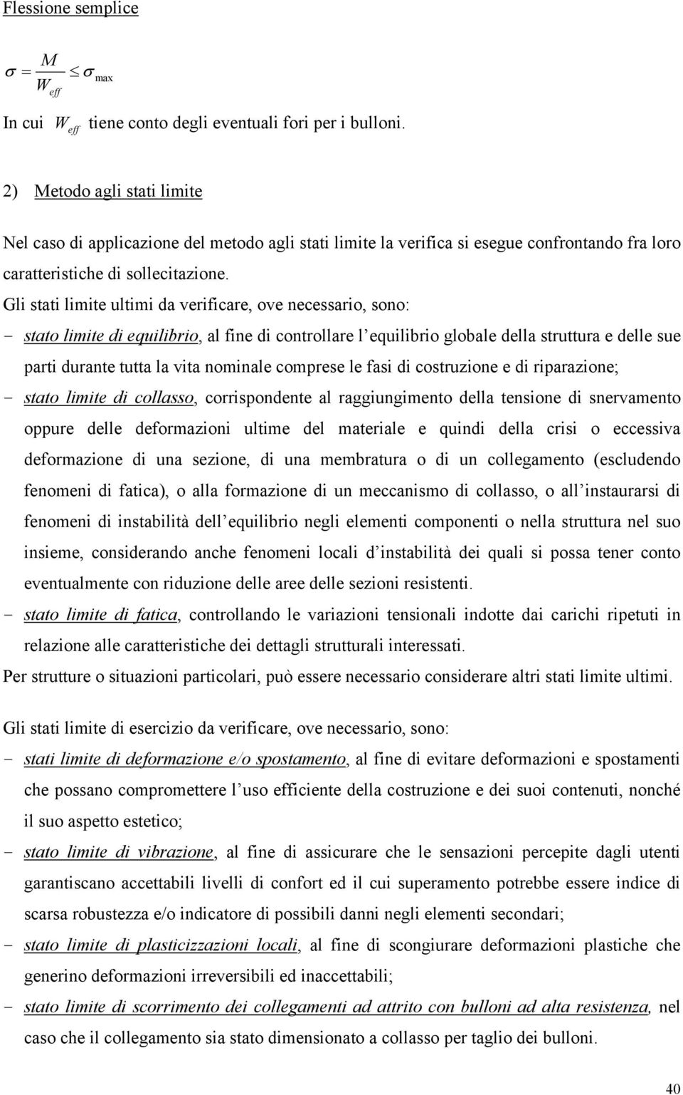 Gli stati limite ultimi da verificare, ove necessario, sono: - stato limite di equilibrio, al fine di controllare l equilibrio globale della struttura e delle sue parti durante tutta la vita nominale