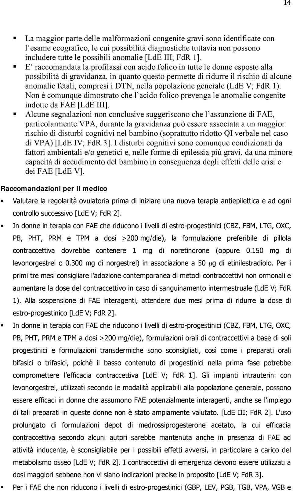 E raccomandata la profilassi con acido folico in tutte le donne esposte alla possibilità di gravidanza, in quanto questo permette di ridurre il rischio di alcune anomalie fetali, compresi i DTN,