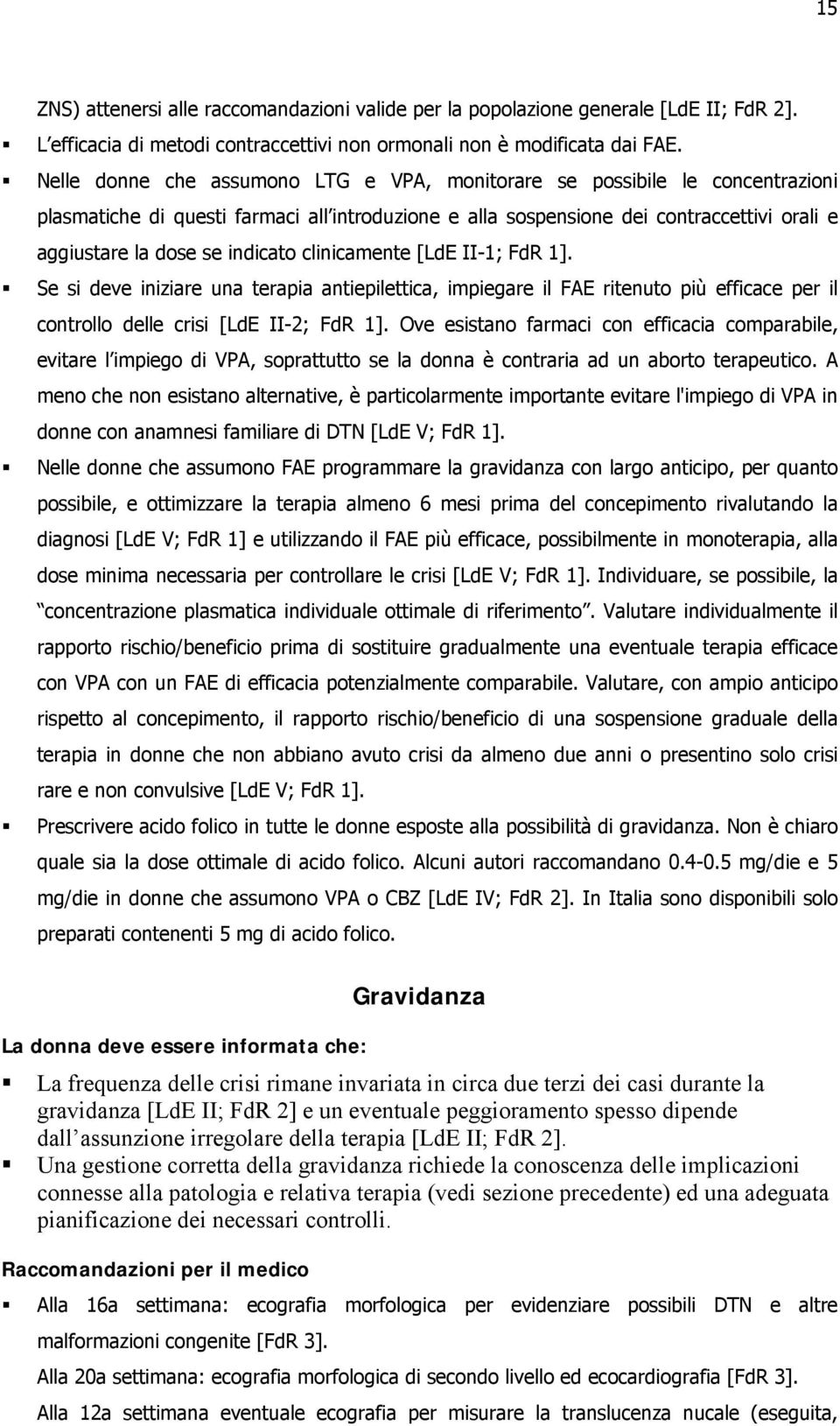 indicato clinicamente [LdE II-1; FdR 1]. Se si deve iniziare una terapia antiepilettica, impiegare il FAE ritenuto più efficace per il controllo delle crisi [LdE II-2; FdR 1].