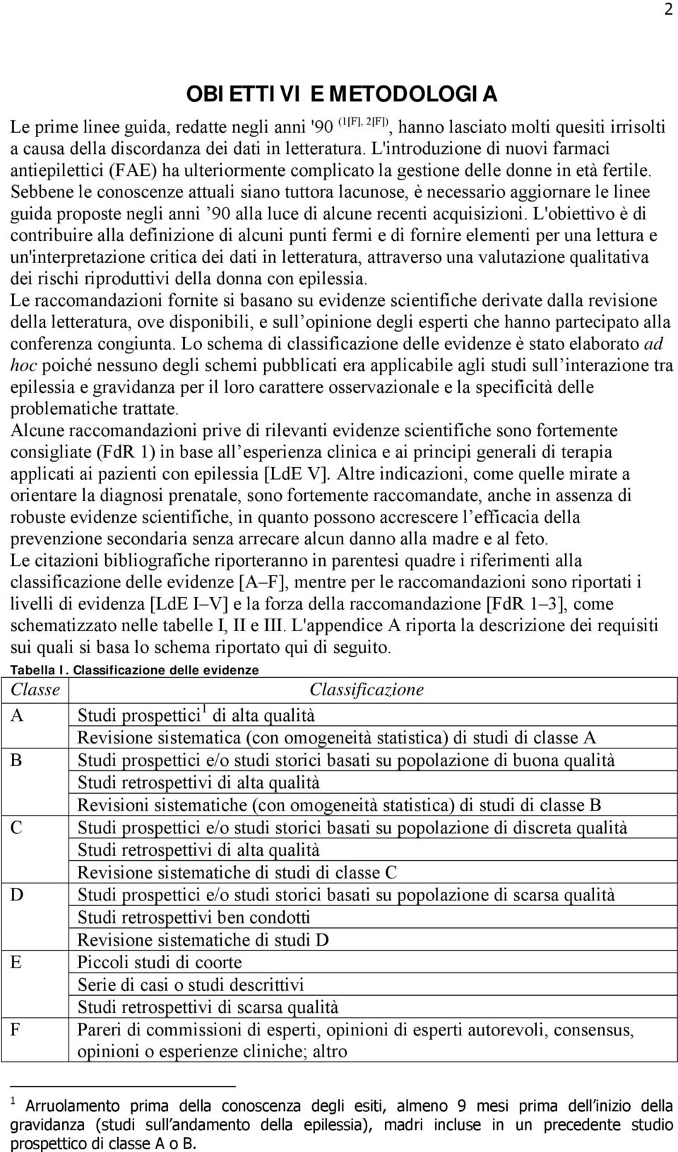 Sebbene le conoscenze attuali siano tuttora lacunose, è necessario aggiornare le linee guida proposte negli anni 90 alla luce di alcune recenti acquisizioni.