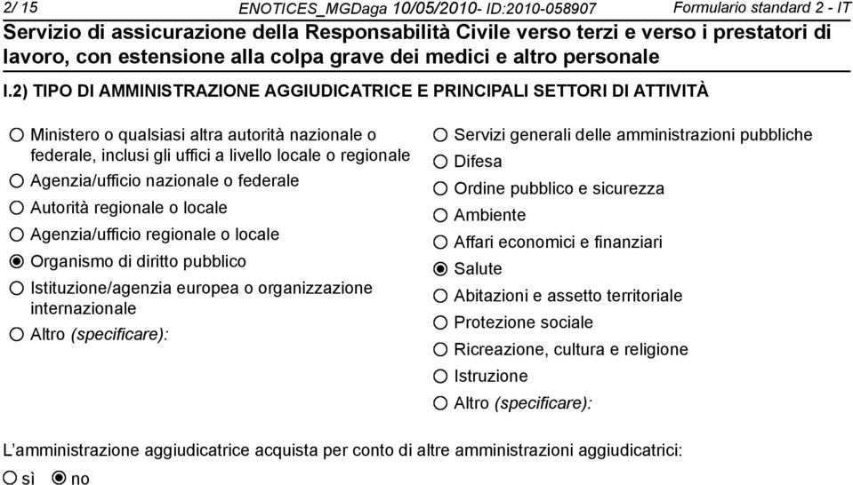 nazionale o federale Autorità regionale o locale Agenzia/ufficio regionale o locale Organismo di diritto pubblico Istituzione/agenzia europea o organizzazione internazionale Altro (specificare):