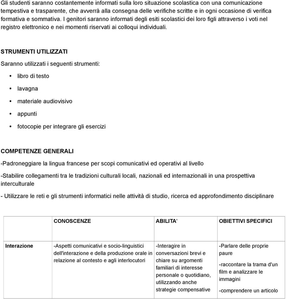 STRUMENTI UTILIZZATI Saranno utilizzati i seguenti strumenti: libro di testo lavagna materiale audiovisivo appunti fotocopie per integrare gli esercizi COMPETENZE GENERALI -Padroneggiare la lingua