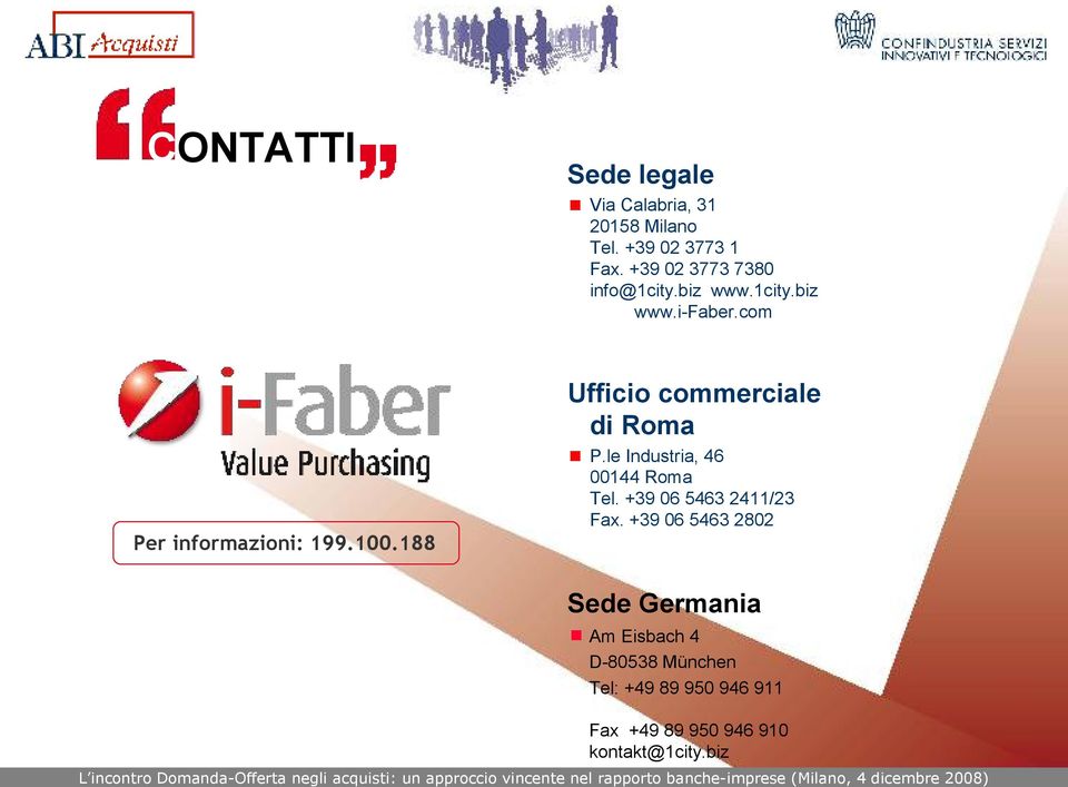 188 Ufficio commerciale di Roma P.le Industria, 46 00144 Roma Tel. +39 06 5463 2411/23 Fax.