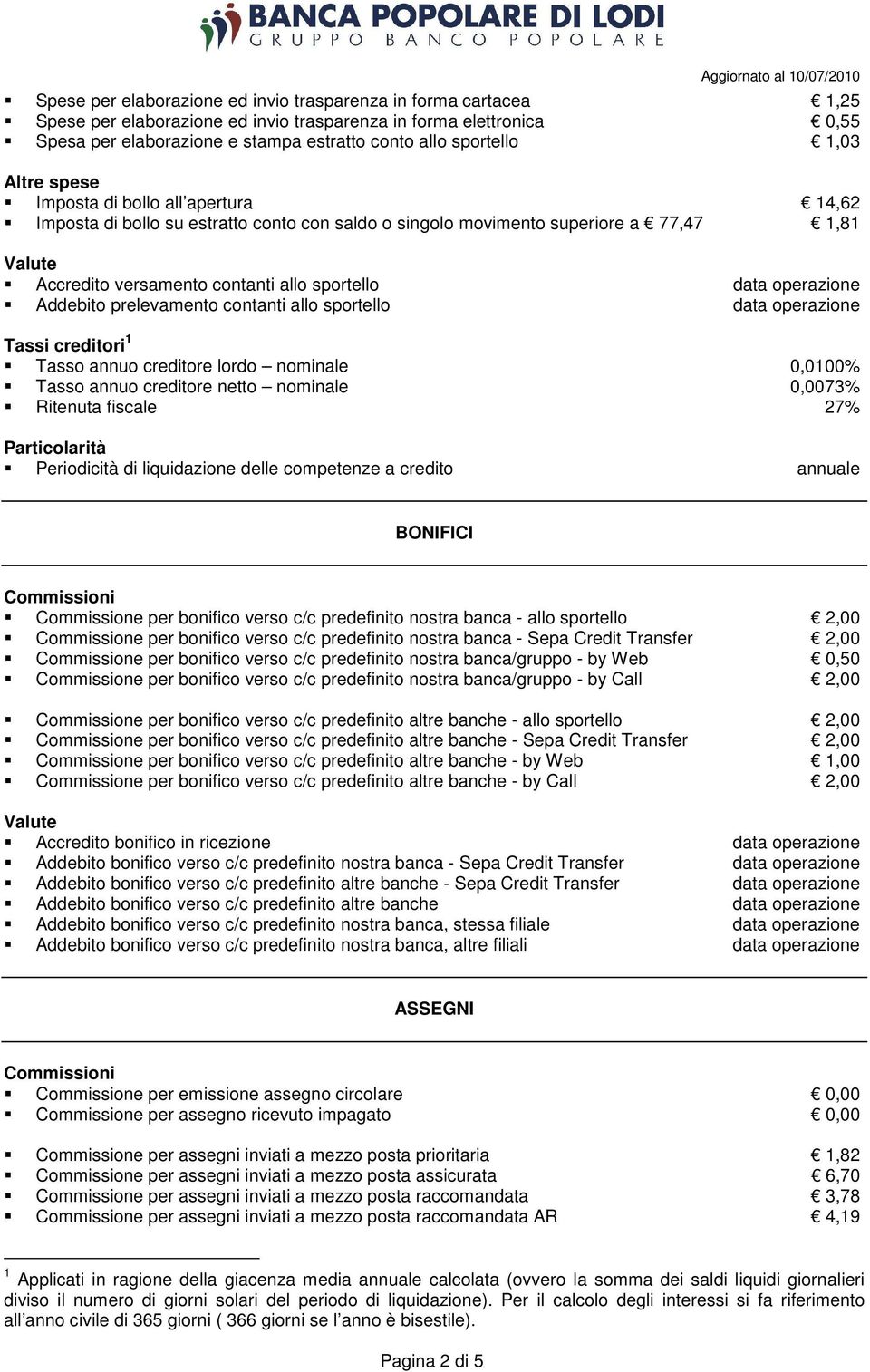 operazione Addebito prelevamento contanti allo sportello data operazione Tassi creditori 1 Tasso annuo creditore lordo nominale 0,0100% Tasso annuo creditore netto nominale 0,0073% Ritenuta fiscale