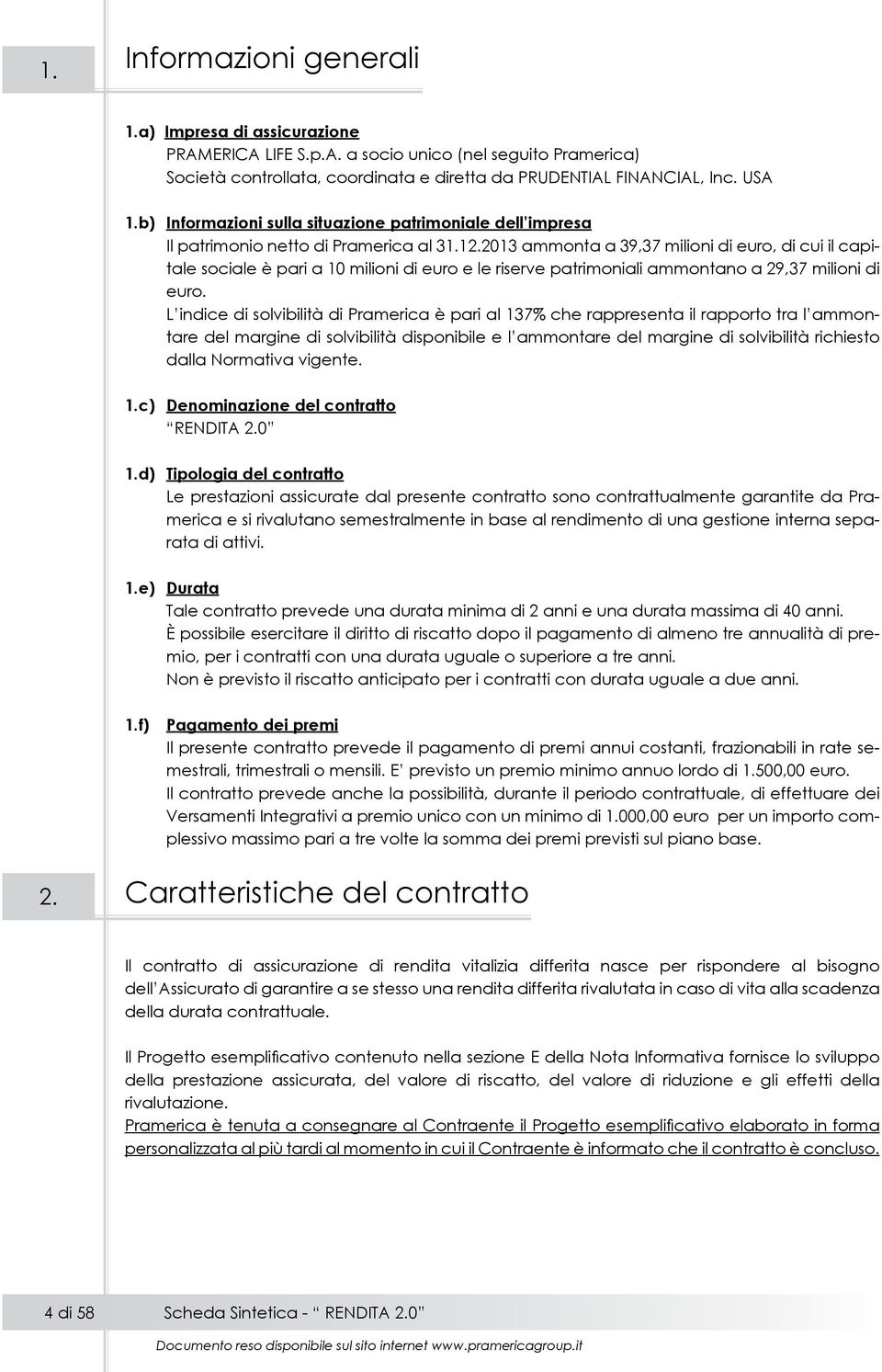 2013 ammonta a 39,37 milioni di euro, di cui il capitale sociale è pari a 10 milioni di euro e le riserve patrimoniali ammontano a 29,37 milioni di euro.