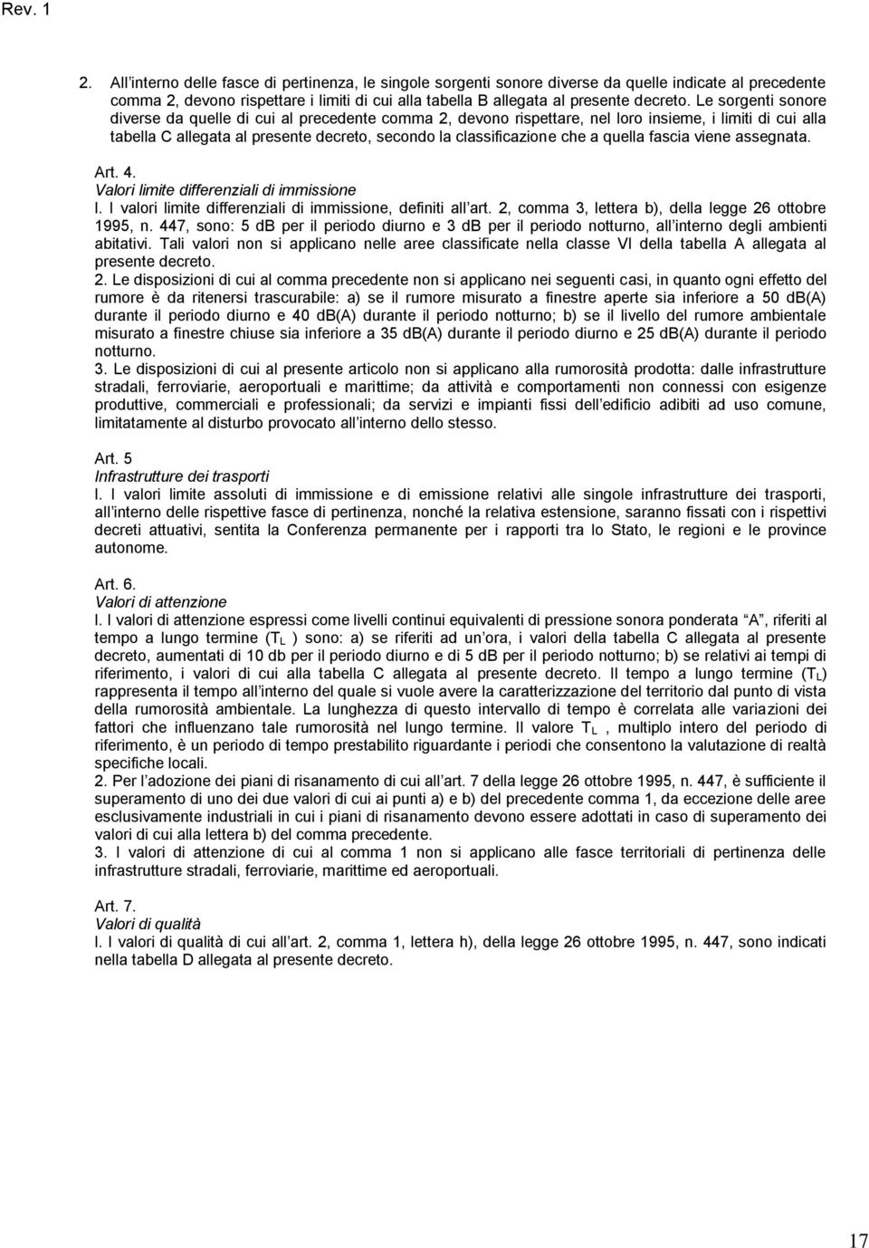 quella fascia viene assegnata. Art. 4. Valori limite differenziali di immissione l. I valori limite differenziali di immissione, definiti all art.