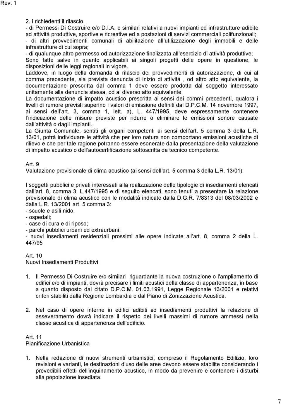 di abilitazione all utilizzazione degli immobili e delle infrastrutture di cui sopra; - di qualunque altro permesso od autorizzazione finalizzata all esercizio di attività produttive; Sono fatte