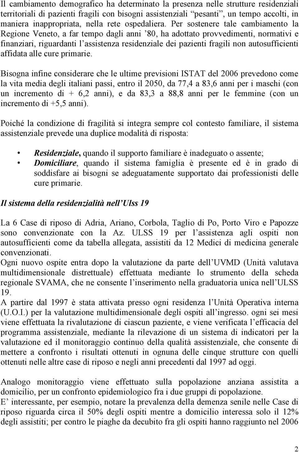 Per sostenere tale cambiamento la Regione Veneto, a far tempo dagli anni 80, ha adottato provvedimenti, normativi e finanziari, riguardanti l assistenza residenziale dei pazienti fragili non