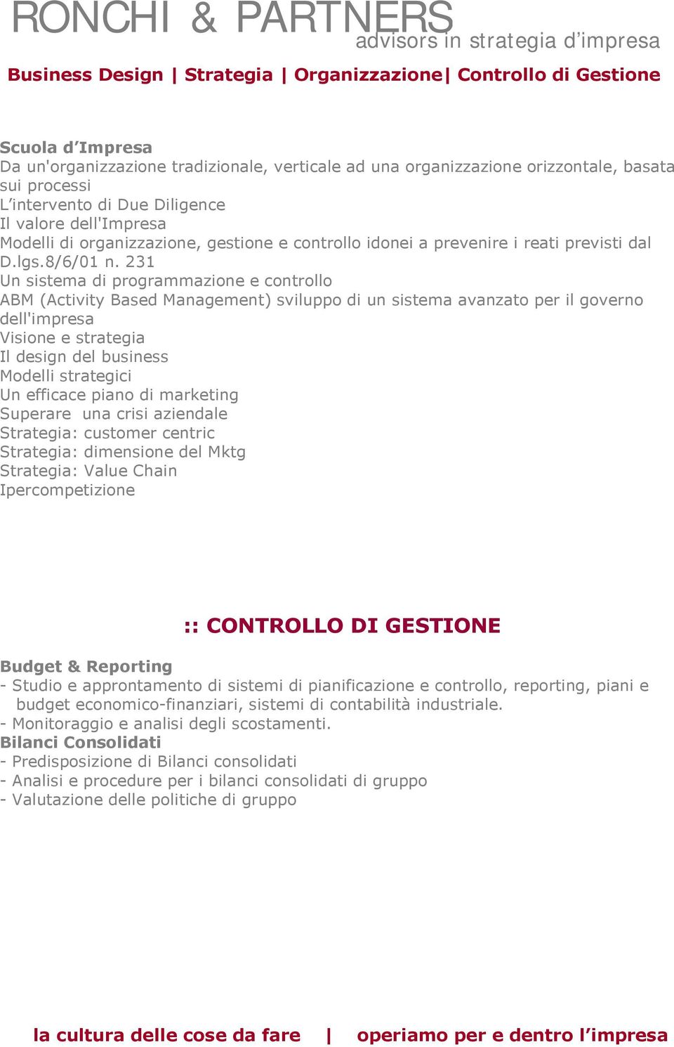 231 Un sistema di programmazione e controllo ABM (Activity Based Management) sviluppo di un sistema avanzato per il governo dell'impresa Visione e strategia Il design del business Modelli strategici