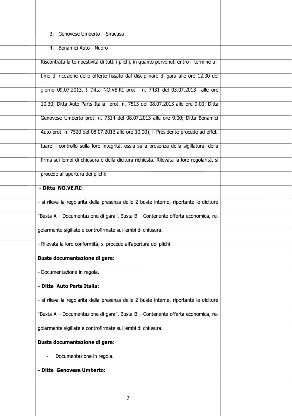 00 del giorno 09.07.2013, ( Ditta NO.VE.RI prot. n. 7431 del 03.07.2013 alle ore 10.30; Ditta Auto Parts Italia prot. n. 7513 del 08.07.2013 alle ore 9.00; Ditta Genovese Umberto prot. n. 7514 del 08.