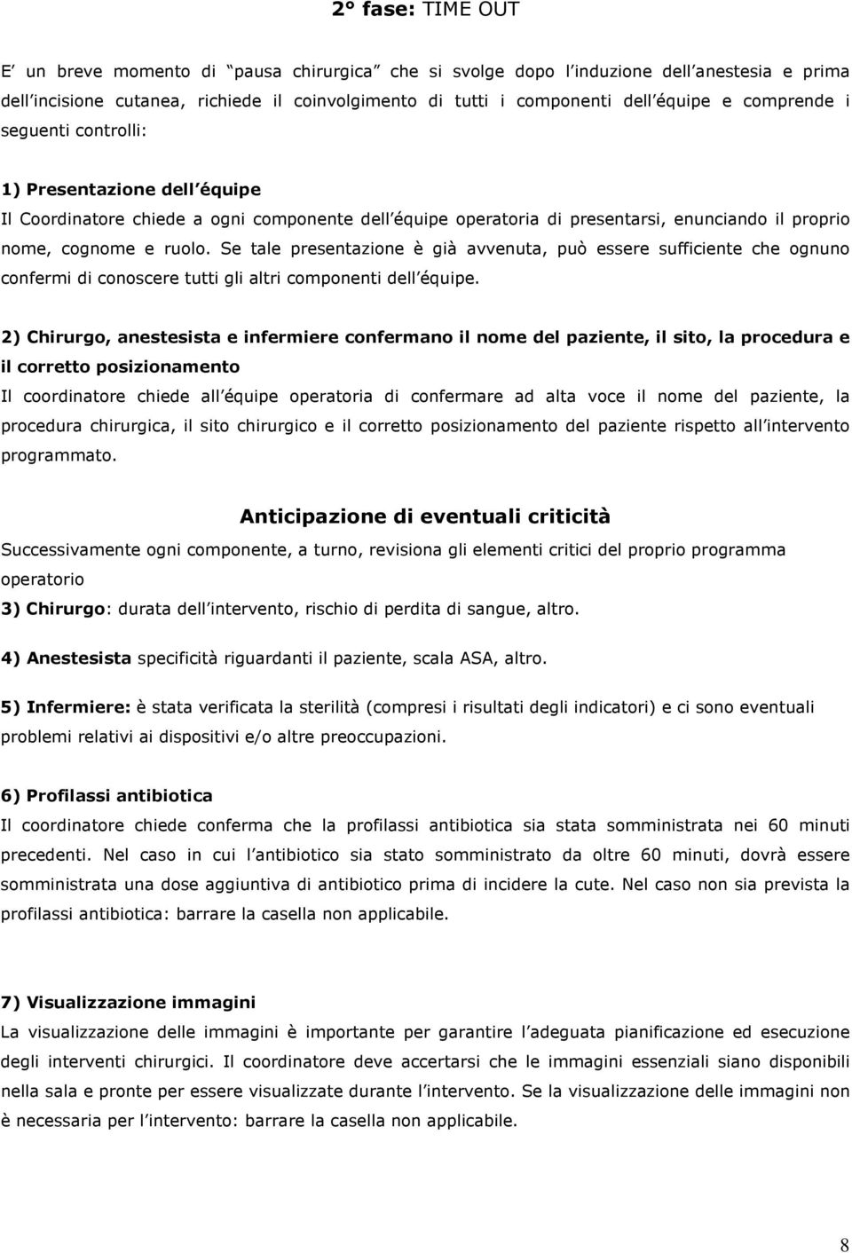 Se tale presentazione è già avvenuta, può essere sufficiente che ognuno confermi di conoscere tutti gli altri componenti dell équipe.