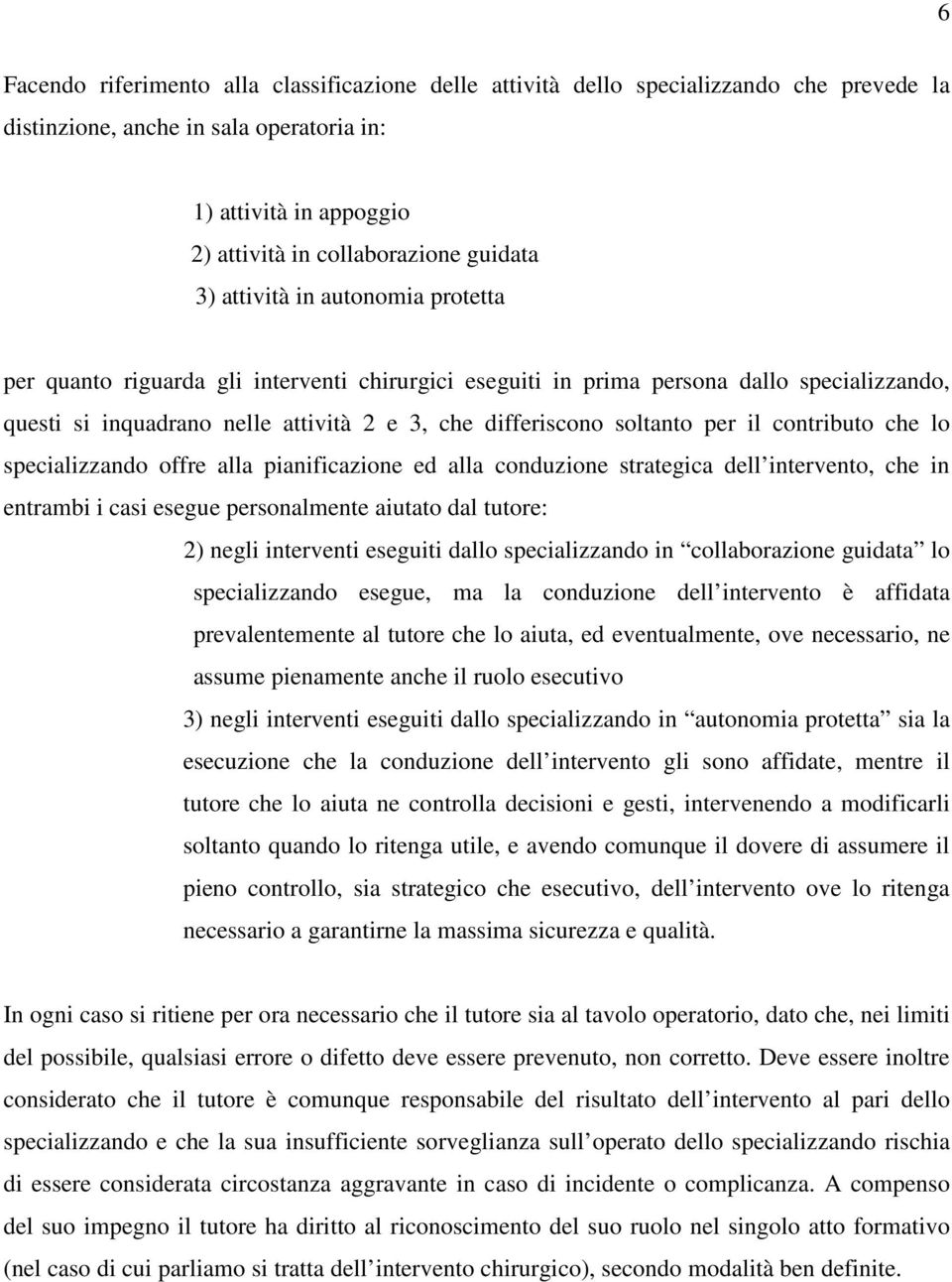 per il contributo che lo specializzando offre alla pianificazione ed alla conduzione strategica dell intervento, che in entrambi i casi esegue personalmente aiutato dal tutore: 2) negli interventi