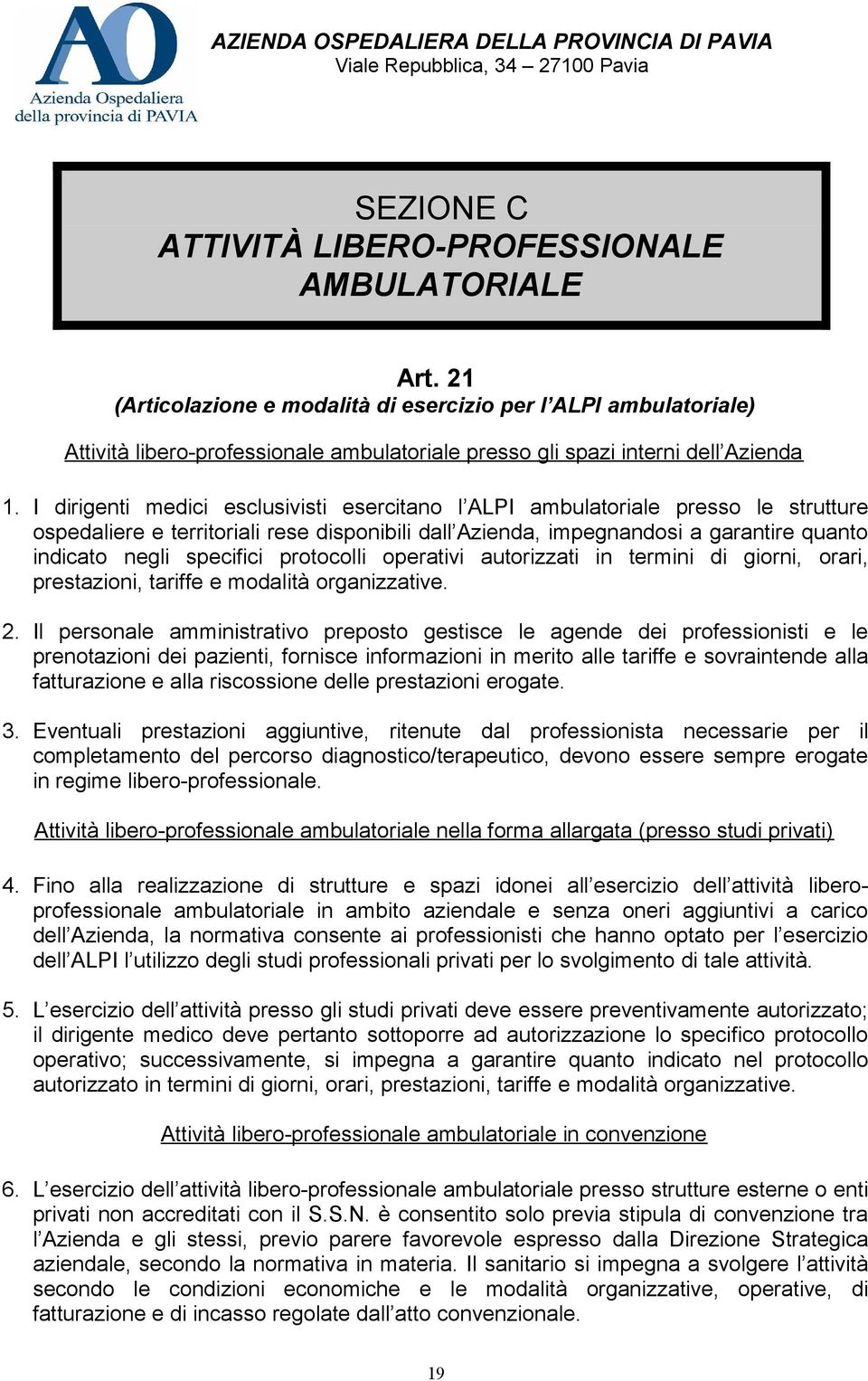 I dirigenti medici esclusivisti esercitano l ALPI ambulatoriale presso le strutture ospedaliere e territoriali rese disponibili dall Azienda, impegnandosi a garantire quanto indicato negli specifici