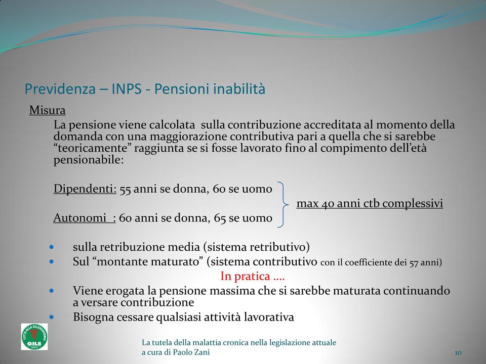 donna, 65 se uomo max 40 anni ctb complessivi sulla retribuzione media (sistema retributivo) Sul montante maturato (sistema contributivo con il coefficiente dei 57 anni)