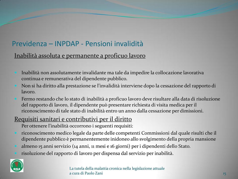 Fermo restando che lo stato di inabilità a proficuo lavoro deve risultare alla data di risoluzione del rapporto di lavoro, il dipendente può presentare richiesta di visita medica per il