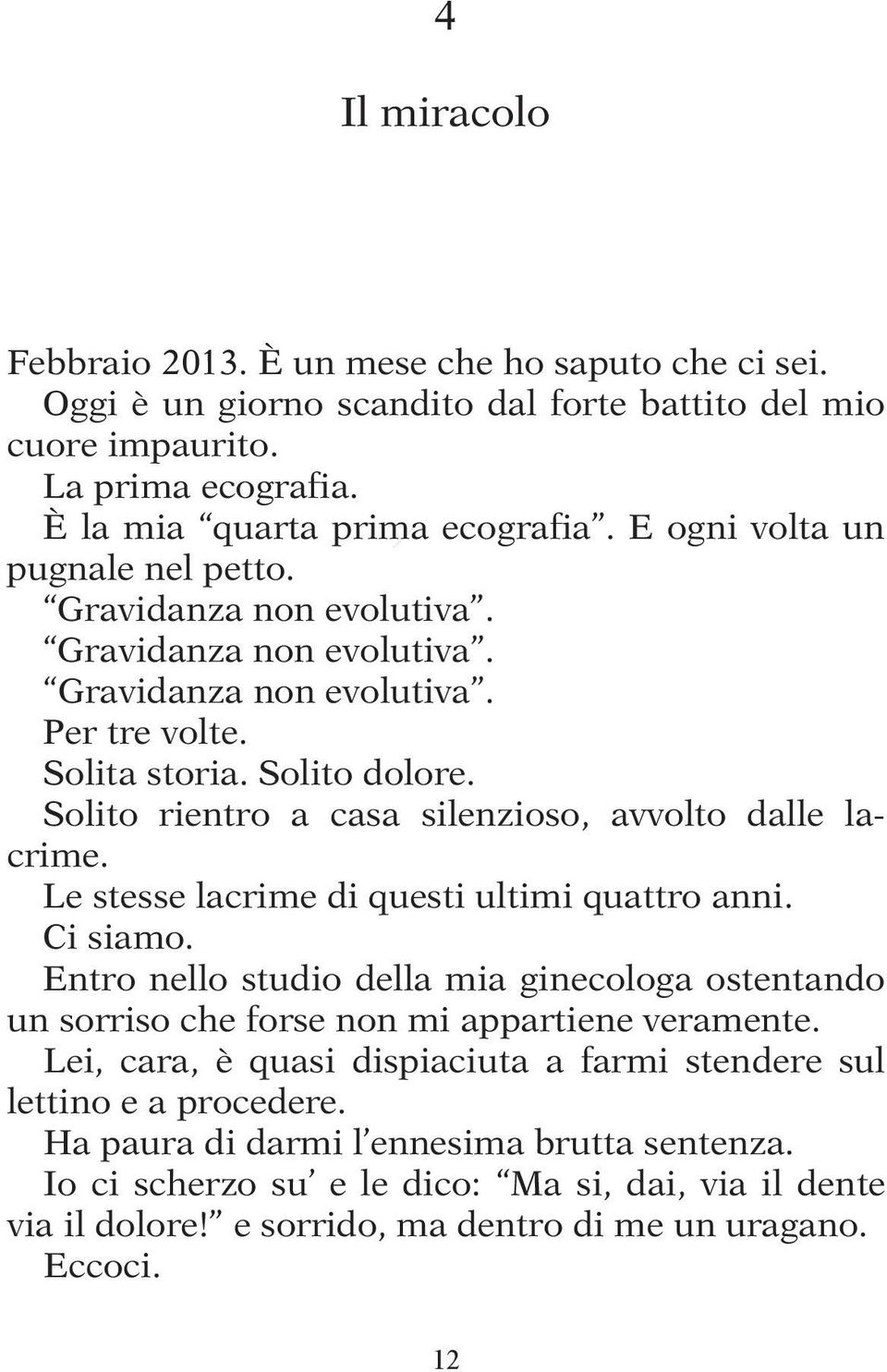 Solito rientro a casa silenzioso, avvolto dalle lacrime. Le stesse lacrime di questi ultimi quattro anni. Ci siamo.