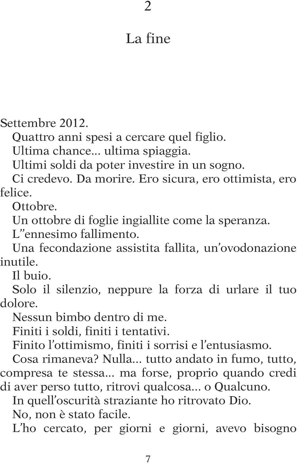 Solo il silenzio, neppure la forza di urlare il tuo dolore. Nessun bimbo dentro di me. Finiti i soldi, finiti i tentativi. Finito l ottimismo, finiti i sorrisi e l entusiasmo. Cosa rimaneva? Nulla.