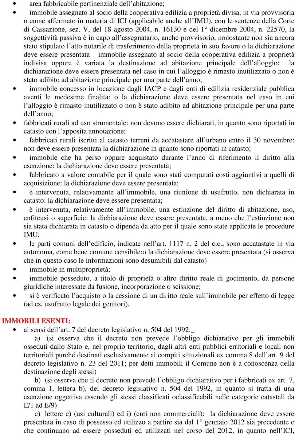 22570, la soggettività passiva è in capo all assegnatario, anche provvisorio, nonostante non sia ancora stato stipulato l atto notarile di trasferimento della proprietà in suo favore o la