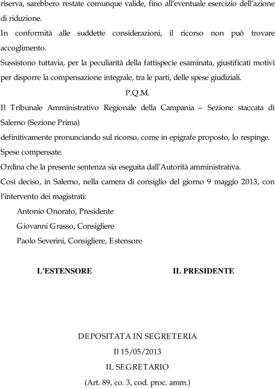 Il Tribunale Amministrativo Regionale della Campania Sezione staccata di Salerno (Sezione Prima) definitivamente pronunciando sul ricorso, come in epigrafe proposto, lo respinge. Spese compensate.