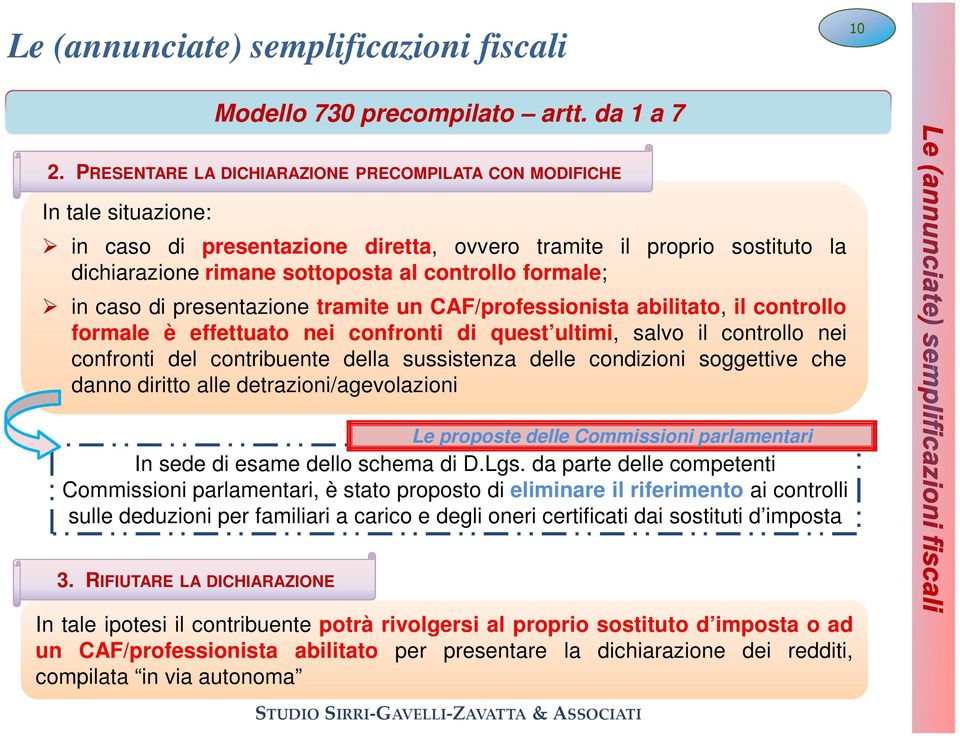 formale; in caso di presentazione tramite un CAF/professionista abilitato, il controllo formale è effettuato nei confronti di quest ultimi, salvo il controllo nei confronti del contribuente della