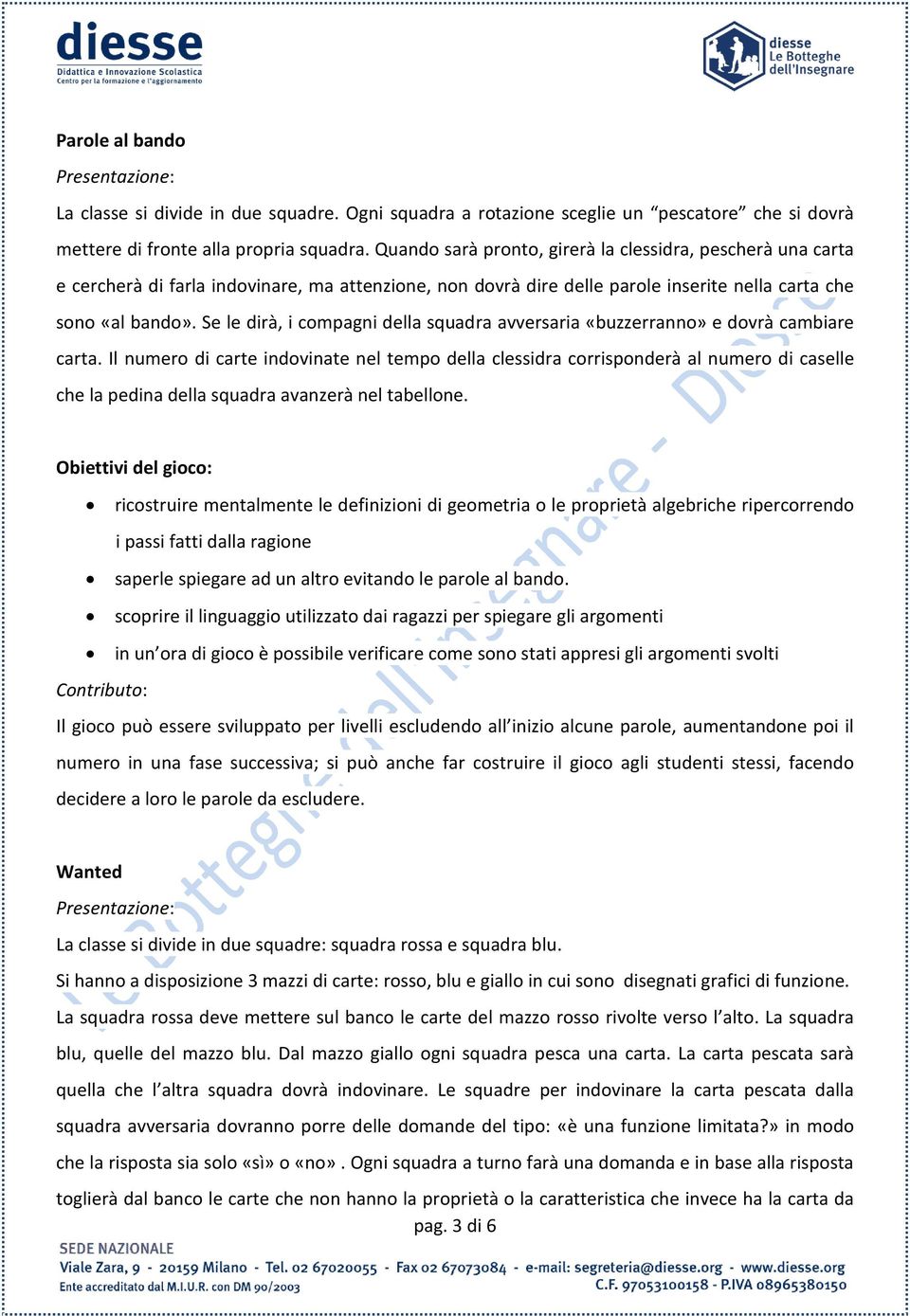 Se le dirà, i compagni della squadra avversaria «buzzerranno» e dovrà cambiare carta.