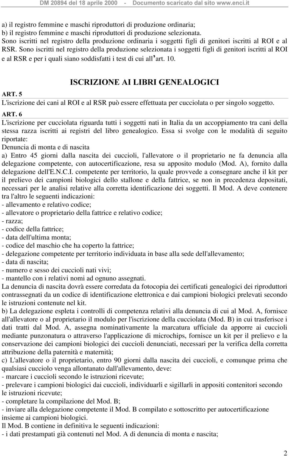 Sono iscritti nel registro della produzione selezionata i soggetti figli di genitori iscritti al ROI e al RSR e per i quali siano soddisfatti i test di cui all art. 10.