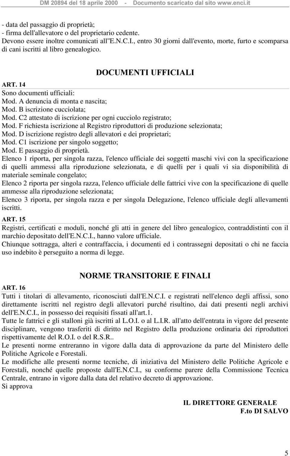 F richiesta iscrizione al Registro riproduttori di produzione selezionata; Mod. D iscrizione registro degli allevatori e dei proprietari; Mod. C1 iscrizione per singolo soggetto; Mod.