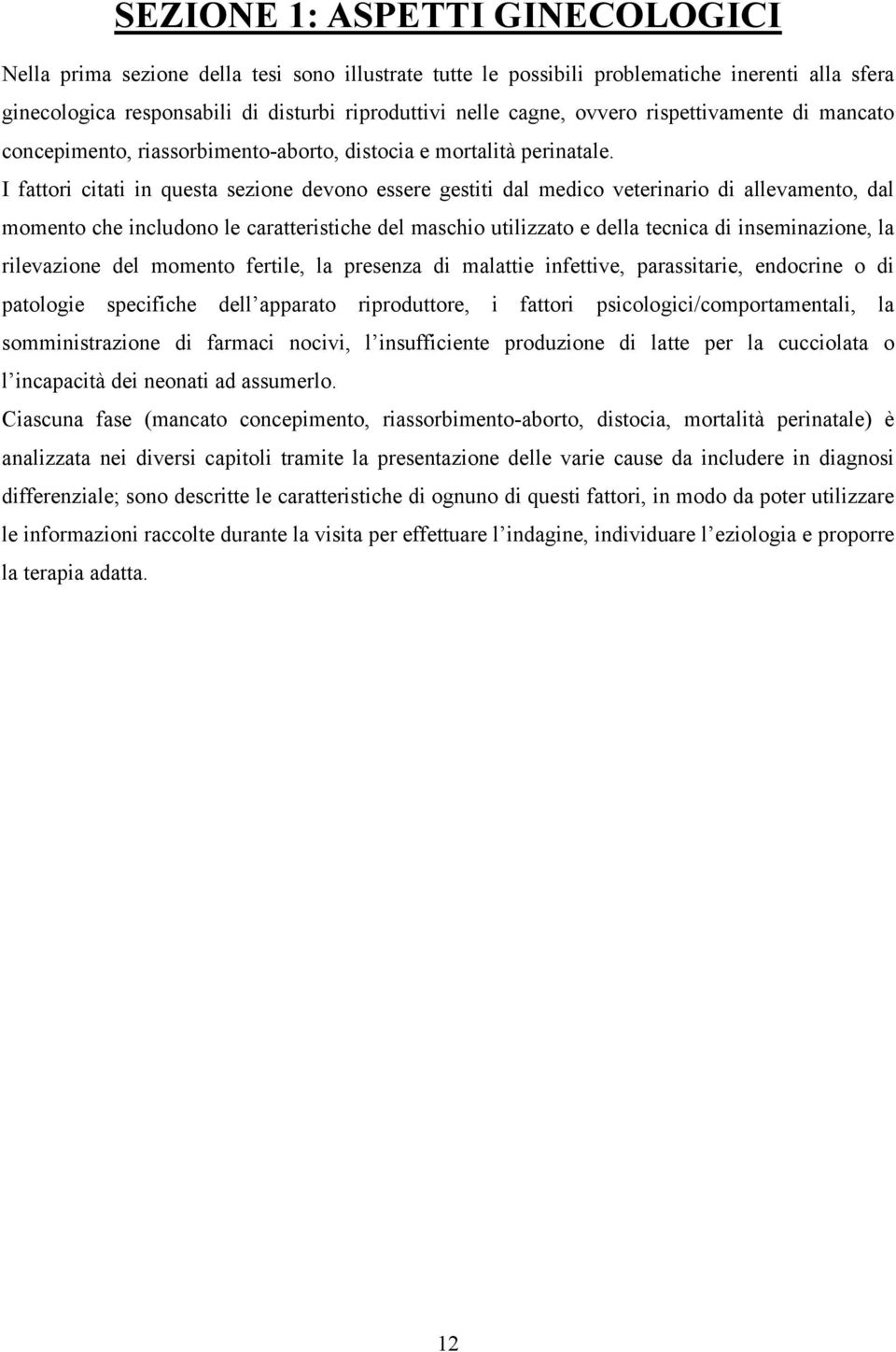 I fattori citati in questa sezione devono essere gestiti dal medico veterinario di allevamento, dal momento che includono le caratteristiche del maschio utilizzato e della tecnica di inseminazione,