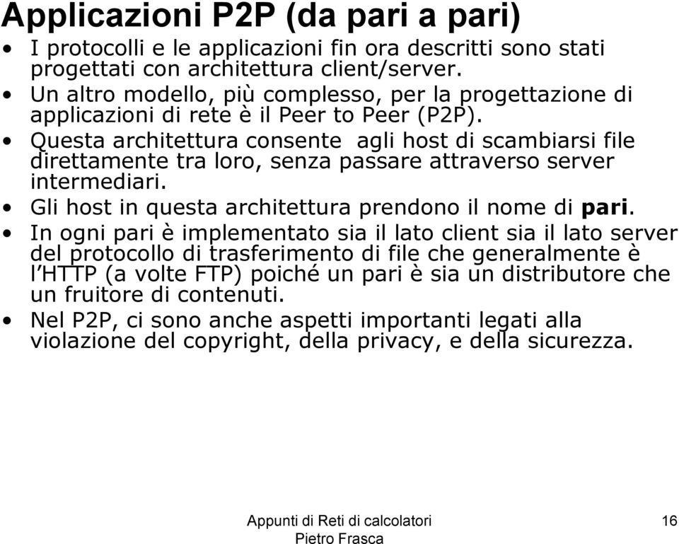 Questa architettura consente agli host di scambiarsi file direttamente tra loro, senza passare attraverso server intermediari. Gli host in questa architettura prendono il nome di pari.