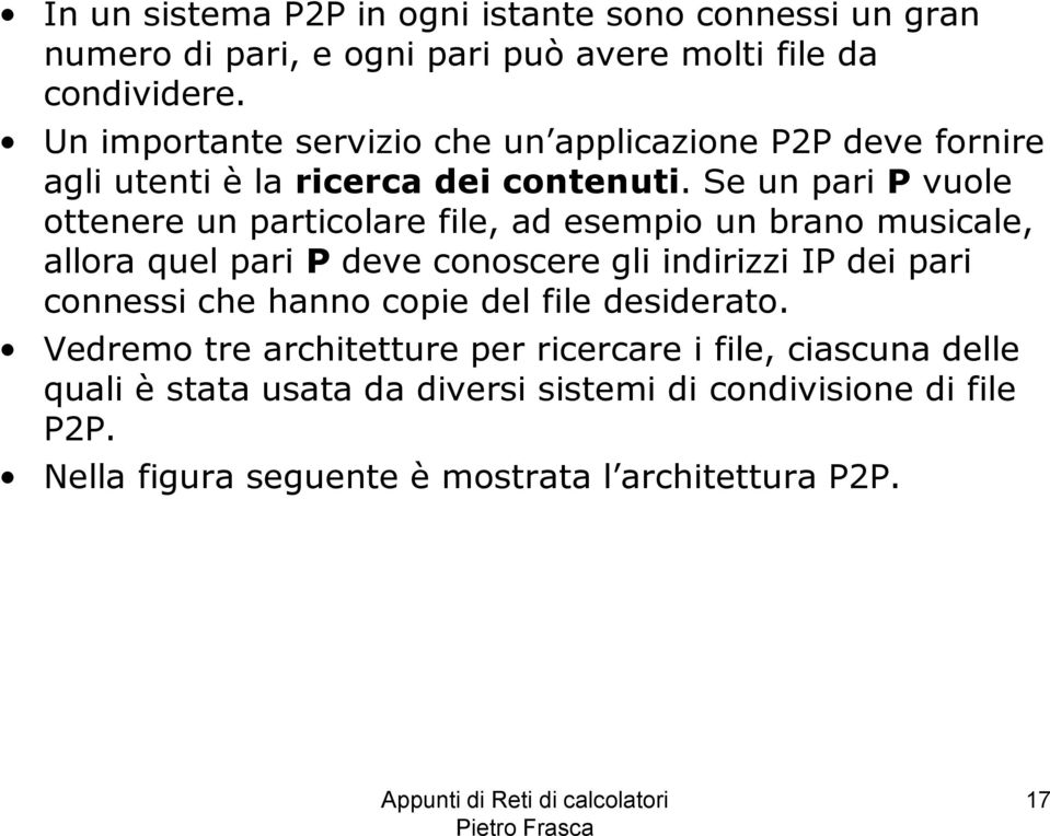 Se un pari P vuole ottenere un particolare file, ad esempio un brano musicale, allora quel pari P deve conoscere gli indirizzi IP dei pari connessi