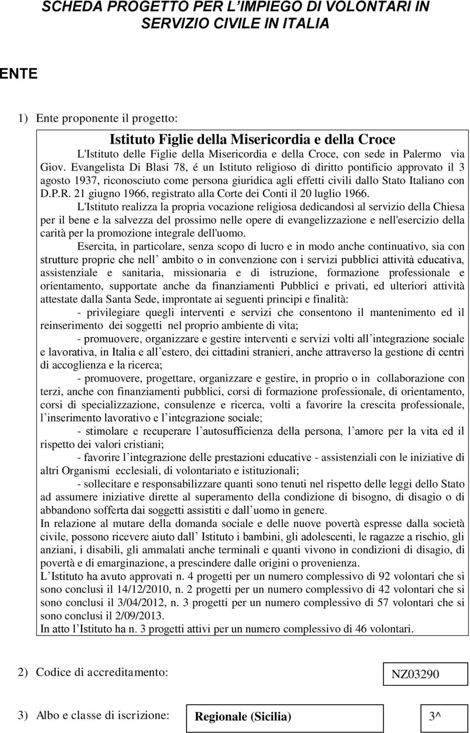 Evangelista Di Blasi 78, é un Istituto religioso di diritto pontificio approvato il 3 agosto 1937, riconosciuto come persona giuridica agli effetti civili dallo Stato Italiano con D.P.R.