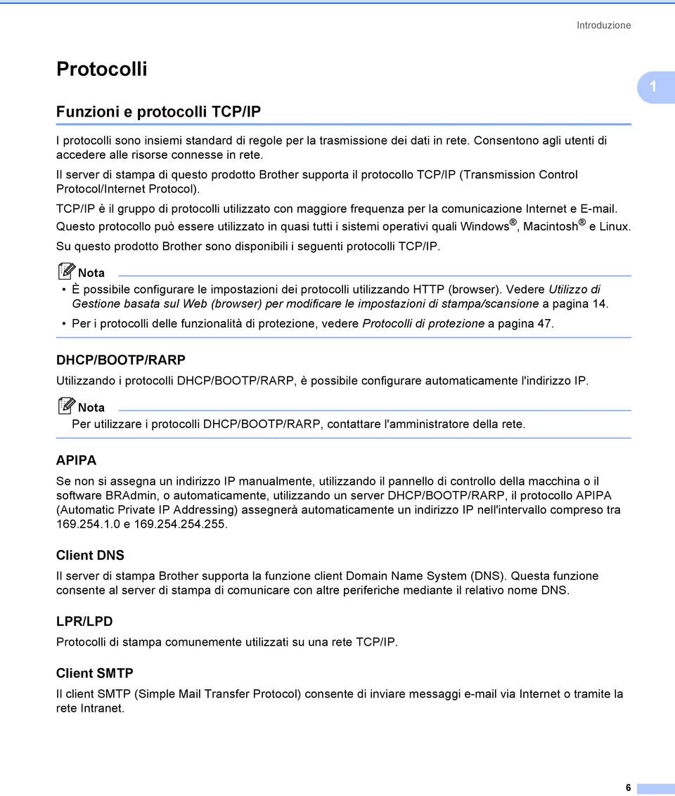 TCP/IP è il gruppo di protocolli utilizzato con maggiore frequenza per la comunicazione Internet e E-mail.