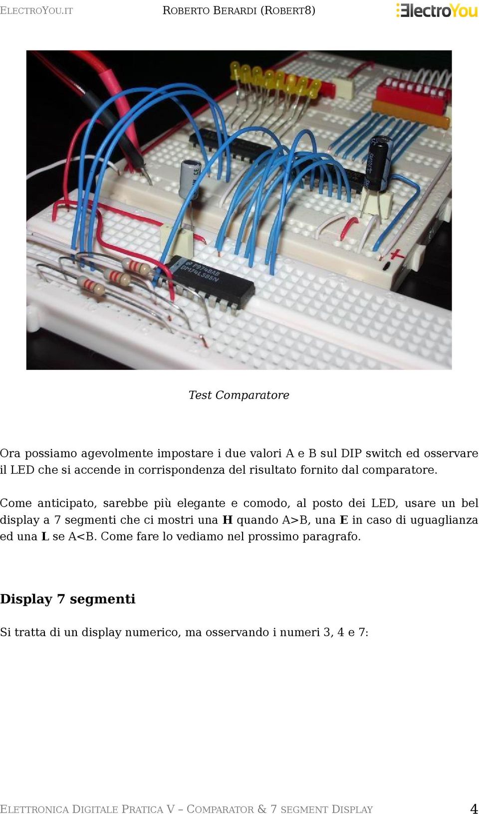 Come anticipato, sarebbe più elegante e comodo, al posto dei LED, usare un bel display a 7 segmenti che ci mostri una H quando A>B, una E