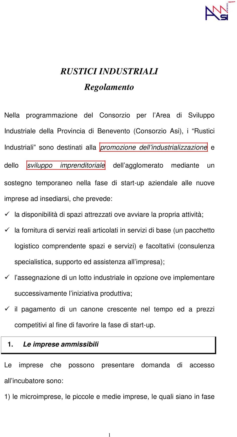 la disponibilità di spazi attrezzati ove avviare la propria attività; la fornitura di servizi reali articolati in servizi di base (un pacchetto logistico comprendente spazi e servizi) e facoltativi