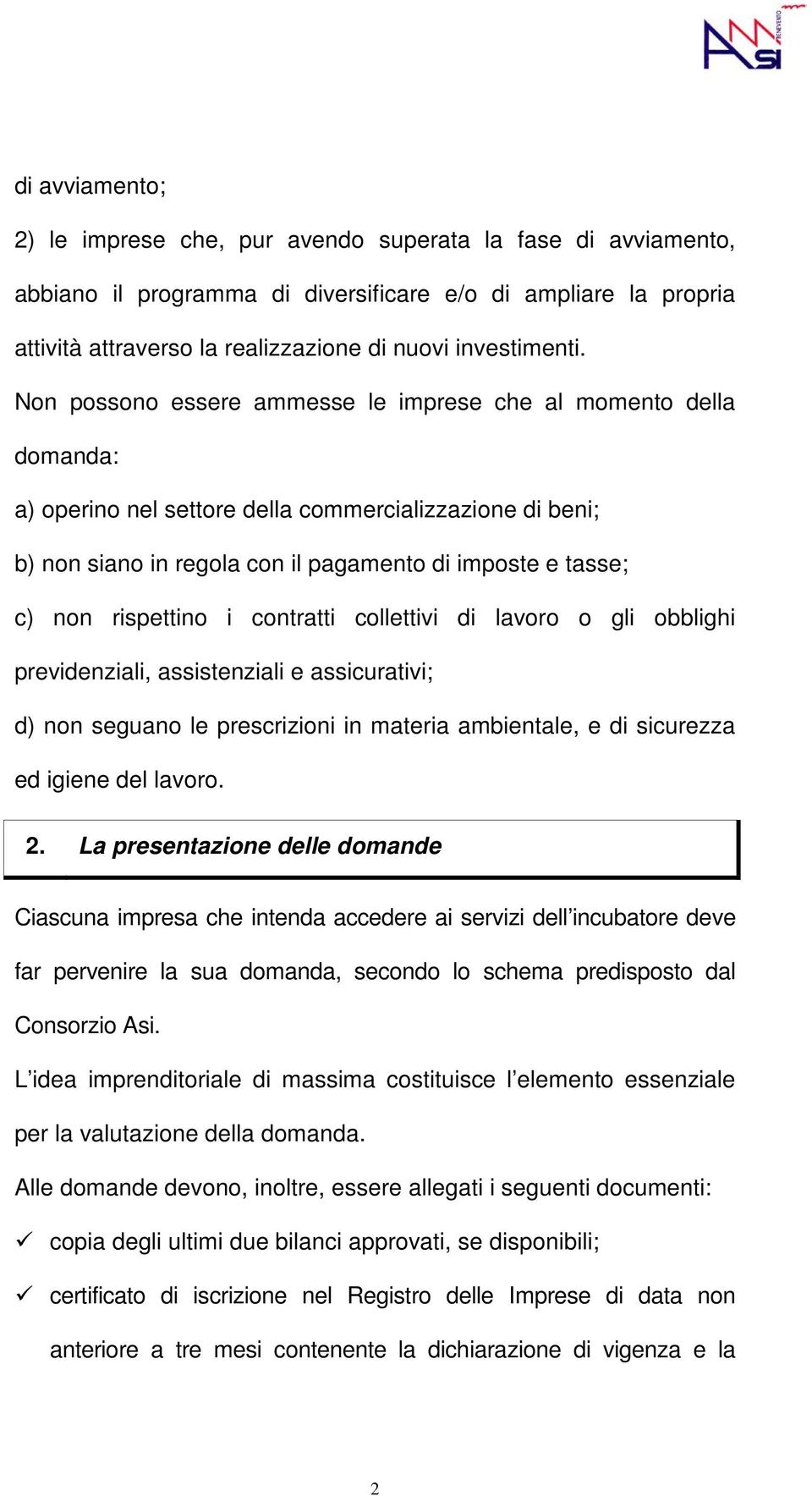 Non possono essere ammesse le imprese che al momento della domanda: a) operino nel settore della commercializzazione di beni; b) non siano in regola con il pagamento di imposte e tasse; c) non