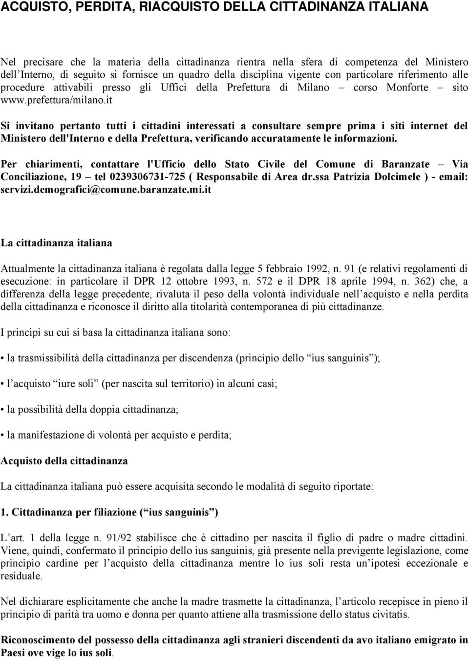 it Si invitano pertanto tutti i cittadini interessati a consultare sempre prima i siti internet del Ministero dell'interno e della Prefettura, verificando accuratamente le informazioni.