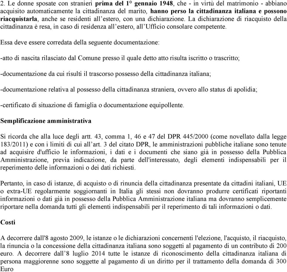 La dichiarazione di riacquisto della cittadinanza è resa, in caso di residenza all estero, all Ufficio consolare competente.