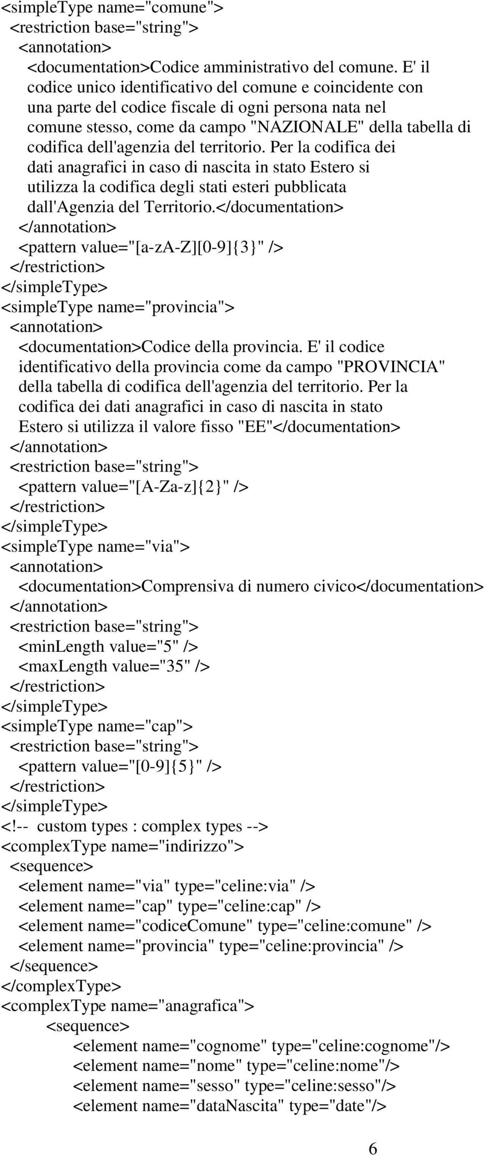 del territorio. Per la codifica dei dati anagrafici in caso di nascita in stato Estero si utilizza la codifica degli stati esteri pubblicata dall'agenzia del Territorio.