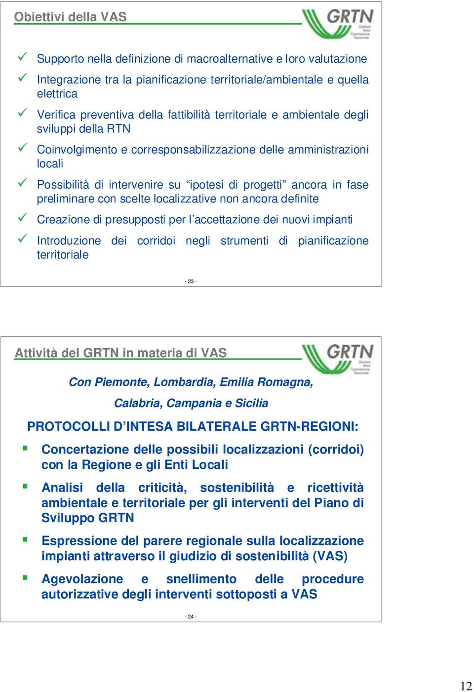 preliminare con scelte localizzative non ancora definite Creazione di presupposti per l accettazione dei nuovi impianti Introduzione dei corridoi negli strumenti di pianificazione territoriale - 23 -