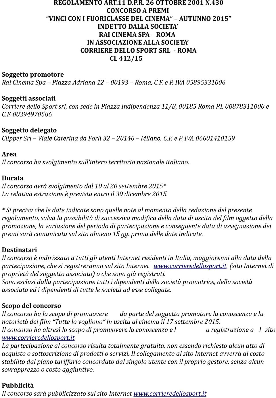 promotore Rai Cinema Spa Piazza Adriana 12 00193 Roma, C.F. e P. IVA 05895331006 Soggetti associati Corriere dello Sport srl, con sede in Piazza Indipendenza 11/B, 00185 Roma P.I. 00878311000 e C.F. 00394970586 Soggetto delegato Clipper Srl Viale Caterina da Forlì 32 20146 Milano, C.