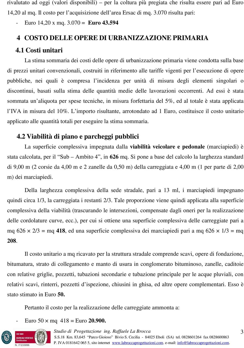 1 Costi unitari La stima sommaria dei costi delle opere di urbanizzazione primaria viene condotta sulla base di prezzi unitari convenzionali, costruiti in riferimento alle tariffe vigenti per l