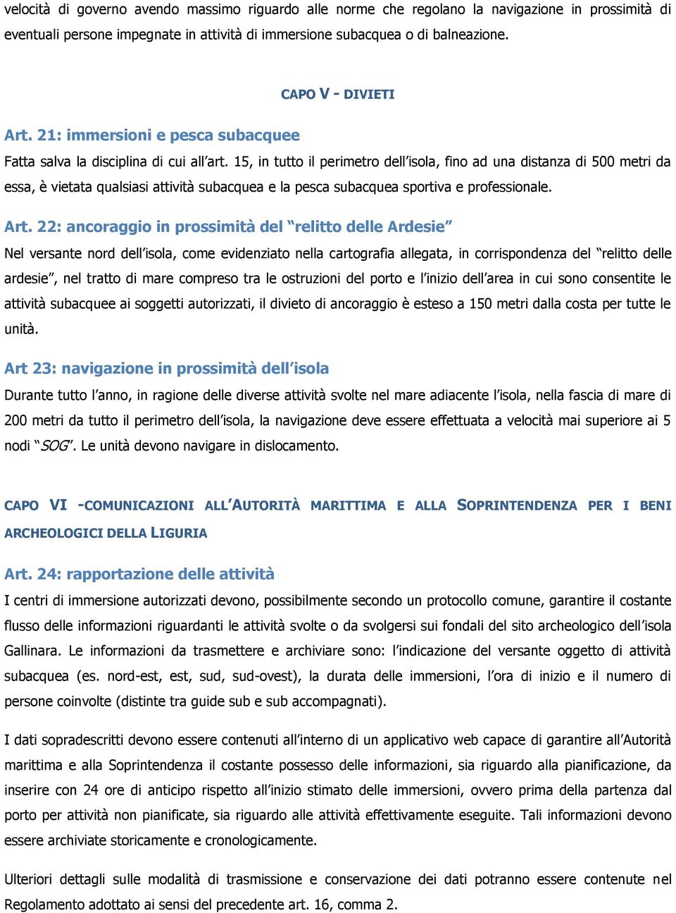 15, in tutto il perimetro dell isola, fino ad una distanza di 500 metri da essa, è vietata qualsiasi attività subacquea e la pesca subacquea sportiva e professionale. Art.