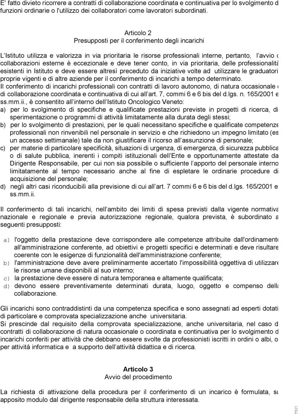 eccezionale e deve tener conto, in via prioritaria, delle professionalità esistenti in Istituto e deve essere altresì preceduto da iniziative volte ad utilizzare le graduatorie proprie vigenti e di