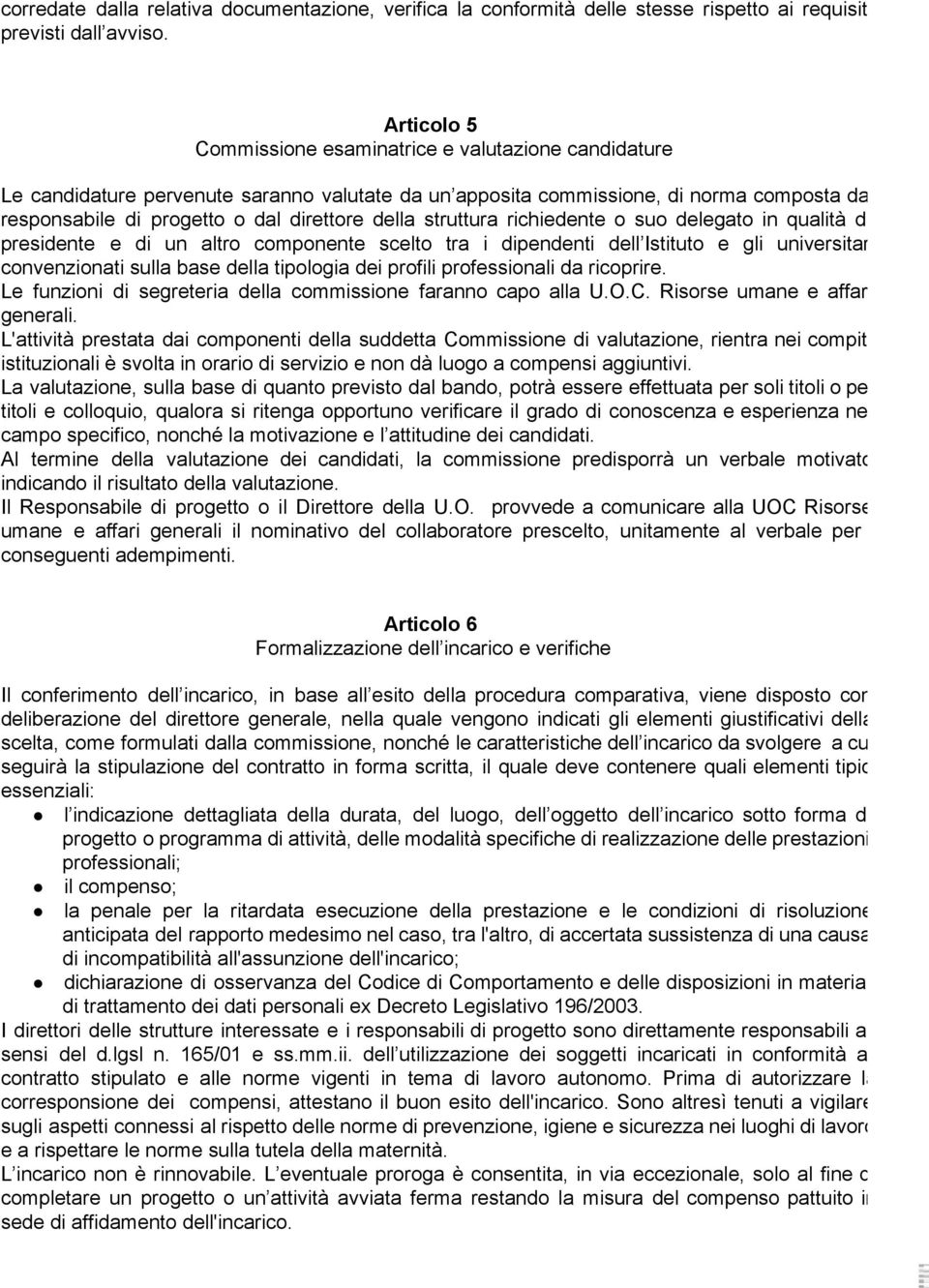 della struttura richiedente o suo delegato in qualità di presidente e di un altro componente scelto tra i dipendenti dell Istituto e gli universitari convenzionati sulla base della tipologia dei