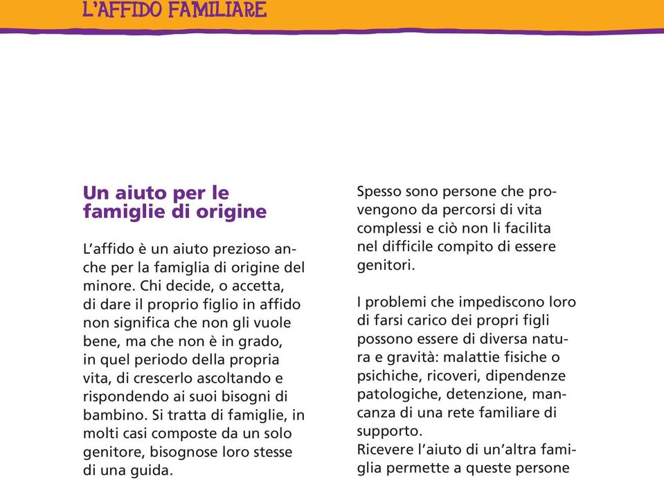 suoi bisogni di bambino. Si tratta di famiglie, in molti casi composte da un solo genitore, bisognose loro stesse di una guida.