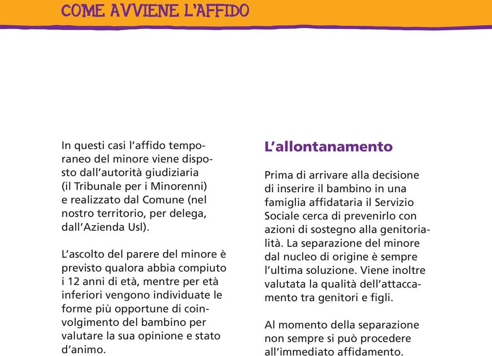 L ascolto del parere del minore è previsto qualora abbia compiuto i 12 anni di età, mentre per età inferiori vengono individuate le forme più opportune di coinvolgimento del bambino per valutare la