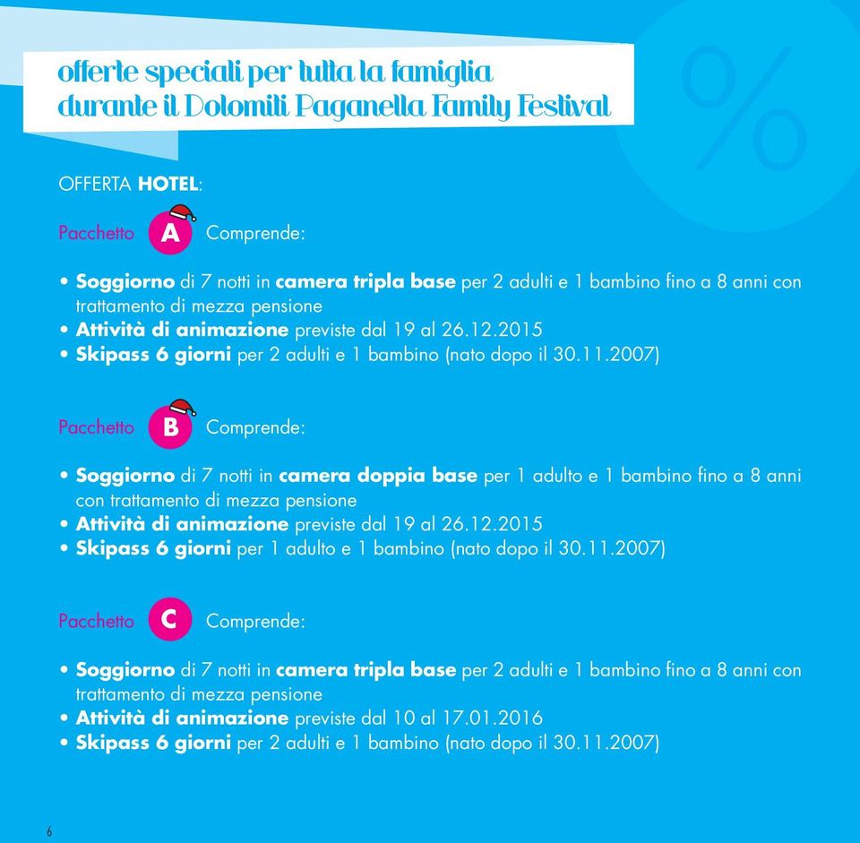 2007) Pacchetto B Soggiorno di 7 notti in camera doppia base per 1 adulto e 1 bambino fino a 8 anni con trattamento di mezza pensione Attività di animazione previste dal 19 al 26.12.