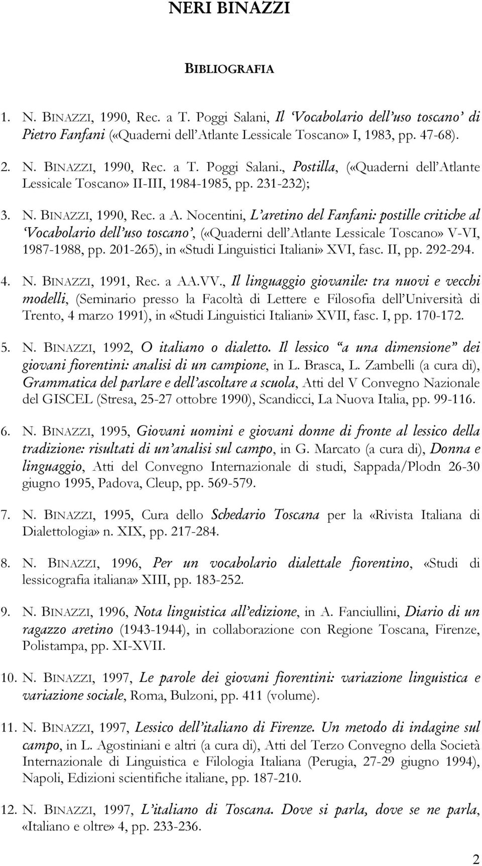 201-265), in «Studi Linguistici Italiani» XVI, fasc. II, pp. 292-294. 4. N. BINAZZI, 1991, Rec. a AA.VV.