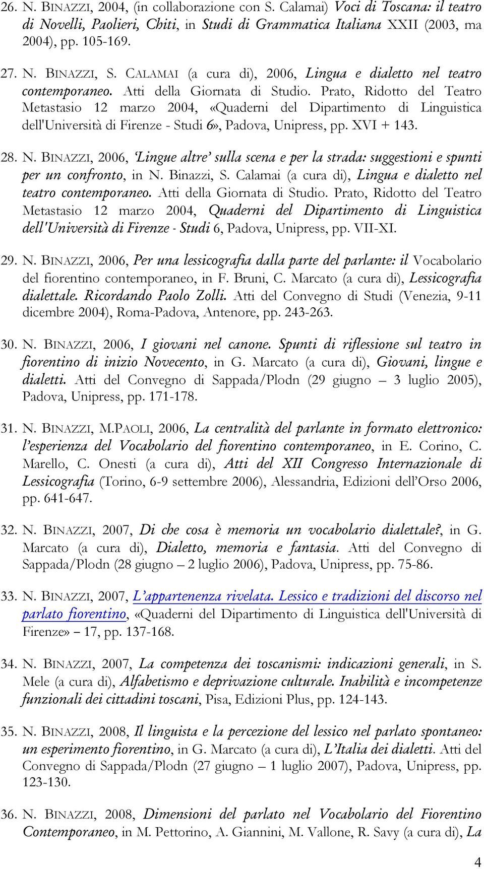 Prato, Ridotto del Teatro Metastasio 12 marzo 2004, «Quaderni del Dipartimento di Linguistica dell'università di Firenze - Studi 6», Padova, Unipress, pp. XVI + 143. 28. N.