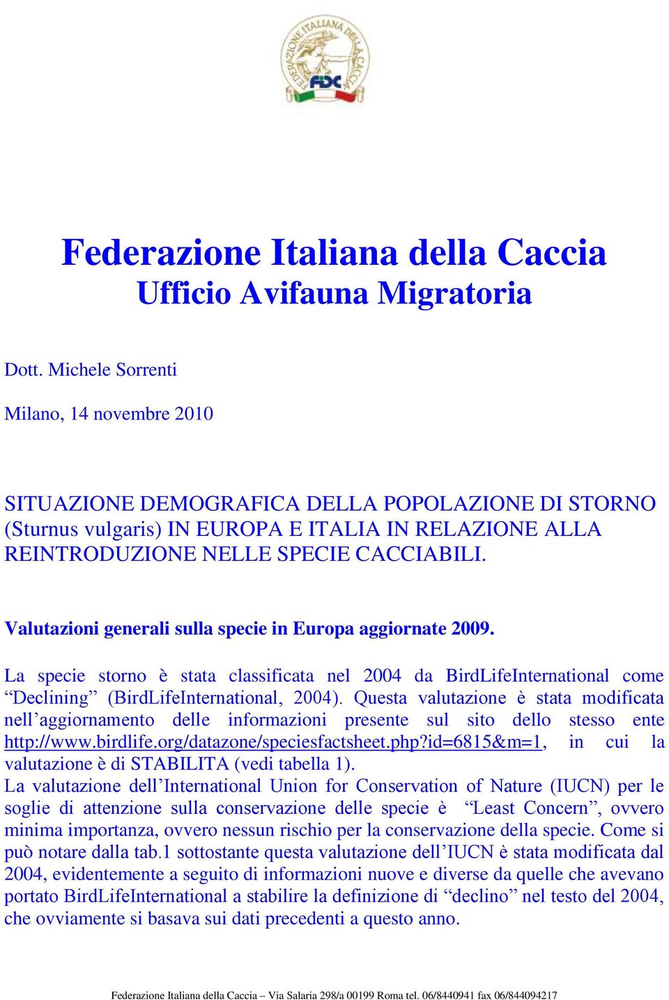 Valutazioni generali sulla specie in Europa aggiornate 2009. La specie storno è stata classificata nel 2004 da BirdLifeInternational come Declining (BirdLifeInternational, 2004).